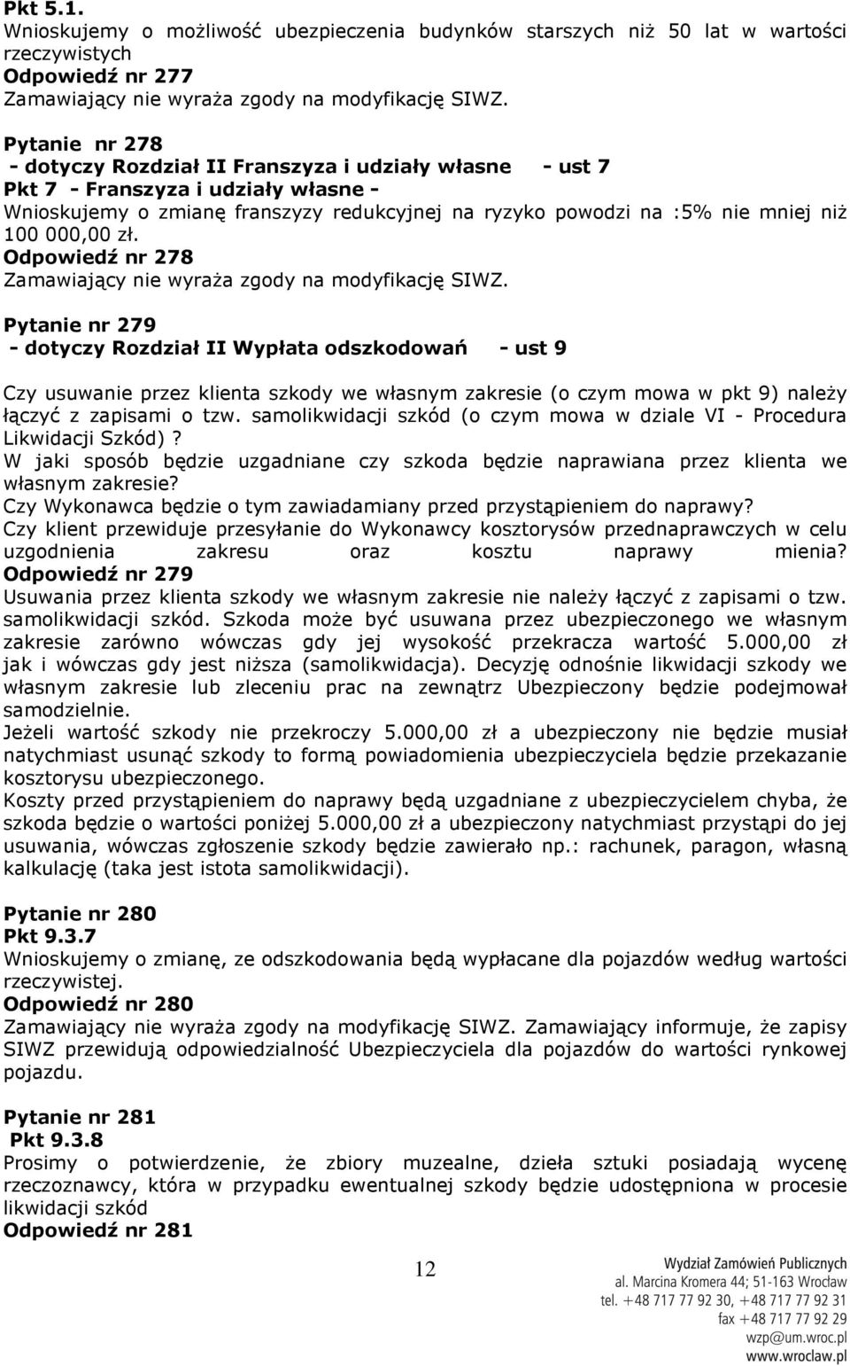 i udziały własne - Wnioskujemy o zmianę franszyzy redukcyjnej na ryzyko powodzi na :5% nie mniej niż 100 000,00 zł.