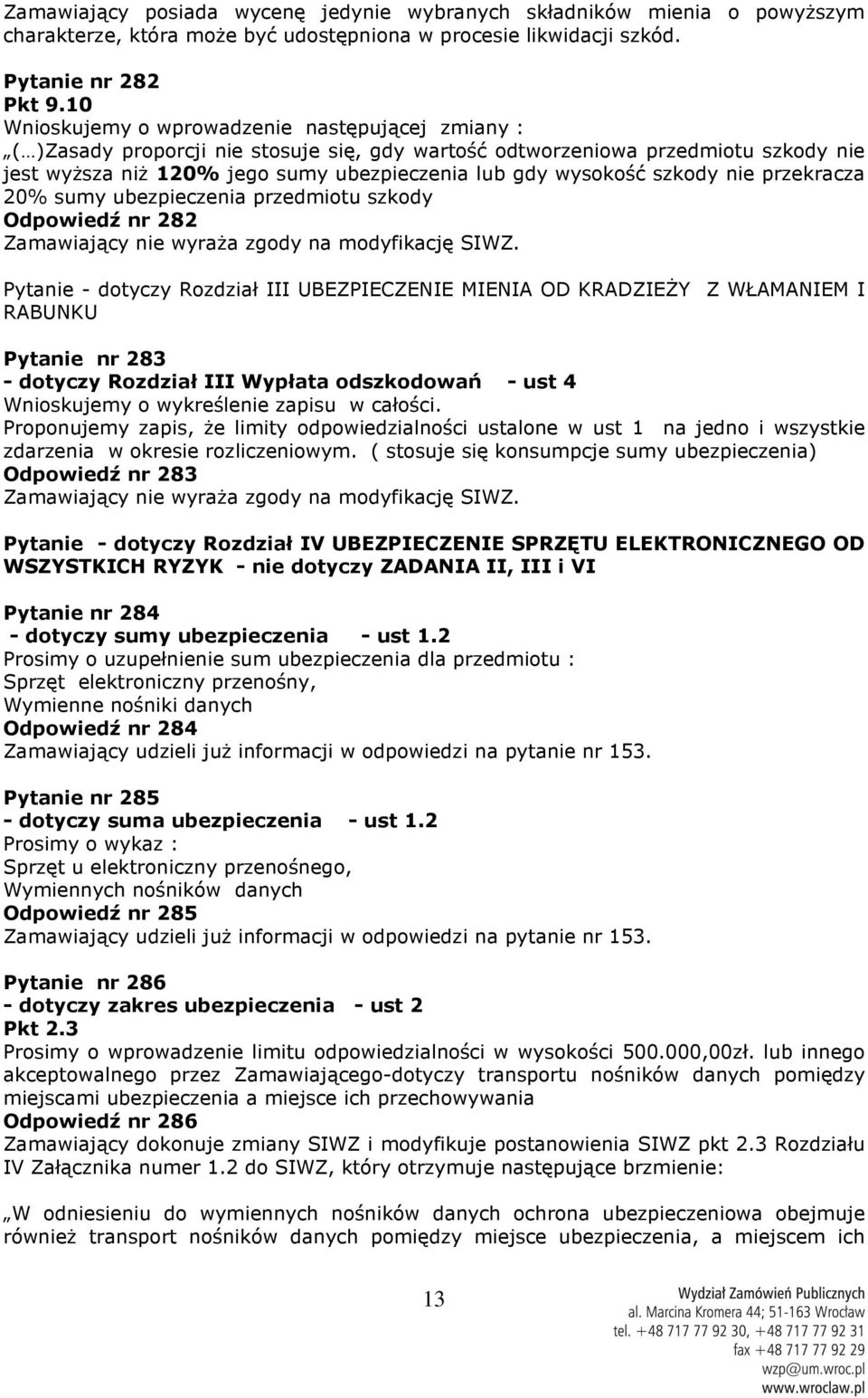 szkody nie przekracza 20% sumy ubezpieczenia przedmiotu szkody Odpowiedź nr 282 Pytanie - dotyczy Rozdział III UBEZPIECZENIE MIENIA OD KRADZIEŻY Z WŁAMANIEM I RABUNKU Pytanie nr 283 - dotyczy