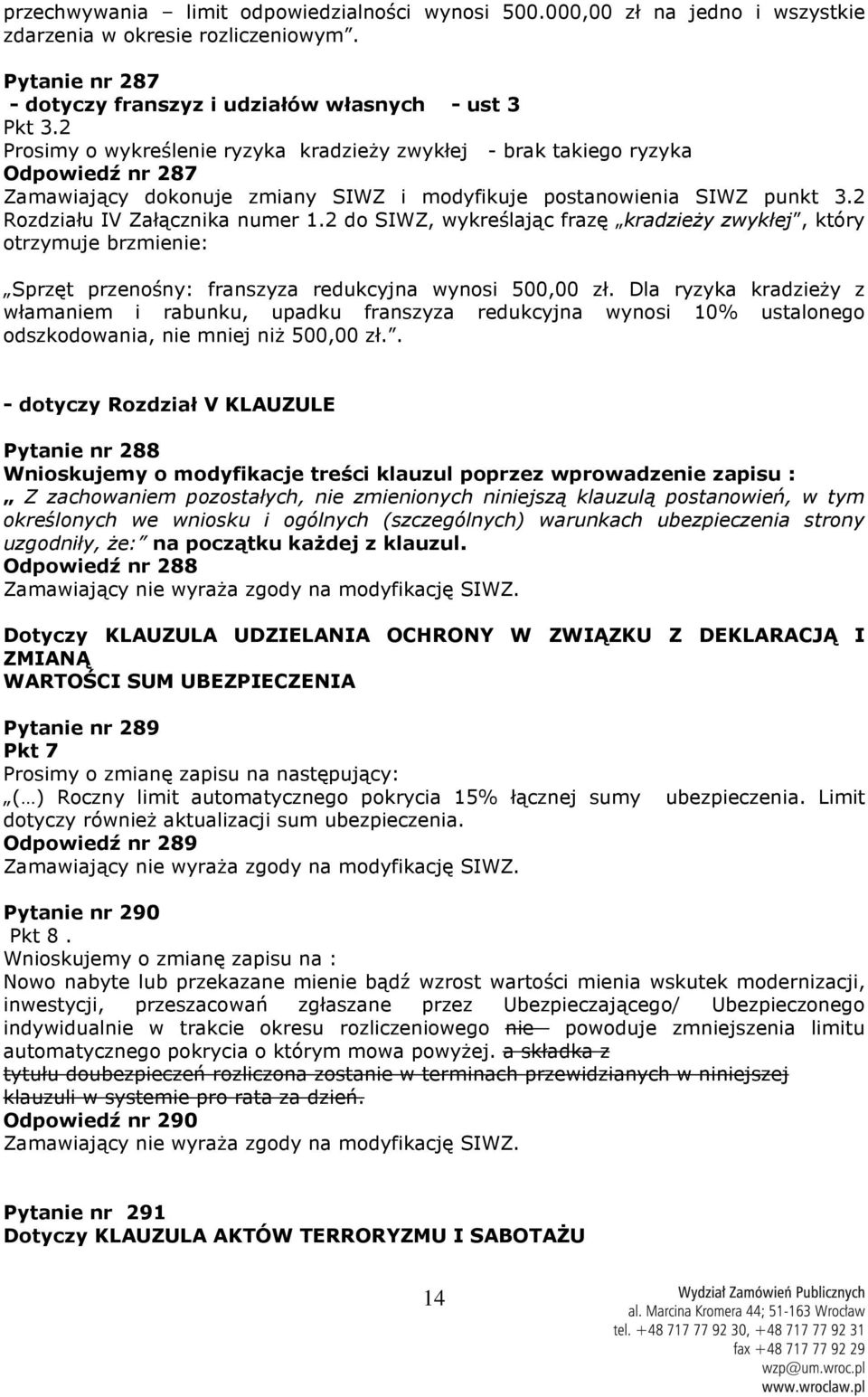 2 do SIWZ, wykreślając frazę kradzieży zwykłej, który otrzymuje brzmienie: Sprzęt przenośny: franszyza redukcyjna wynosi 500,00 zł.