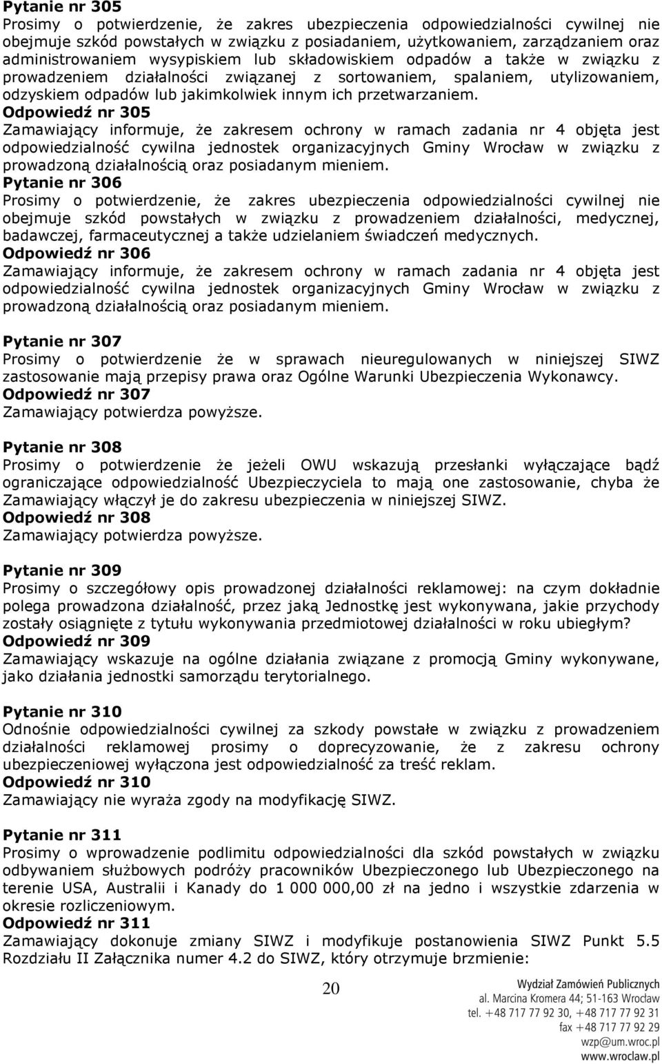 Odpowiedź nr 305 Zamawiający informuje, że zakresem ochrony w ramach zadania nr 4 objęta jest odpowiedzialność cywilna jednostek organizacyjnych Gminy Wrocław w związku z prowadzoną działalnością