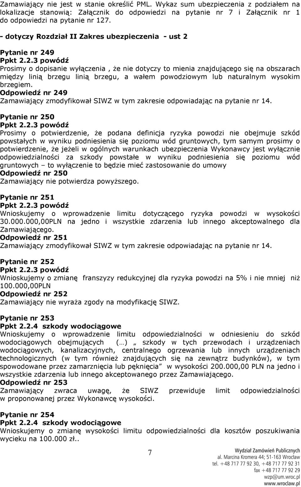 Pytanie nr 249 Ppkt 2.2.3 powódź Prosimy o dopisanie wyłączenia, że nie dotyczy to mienia znajdującego się na obszarach między linią brzegu linią brzegu, a wałem powodziowym lub naturalnym wysokim brzegiem.
