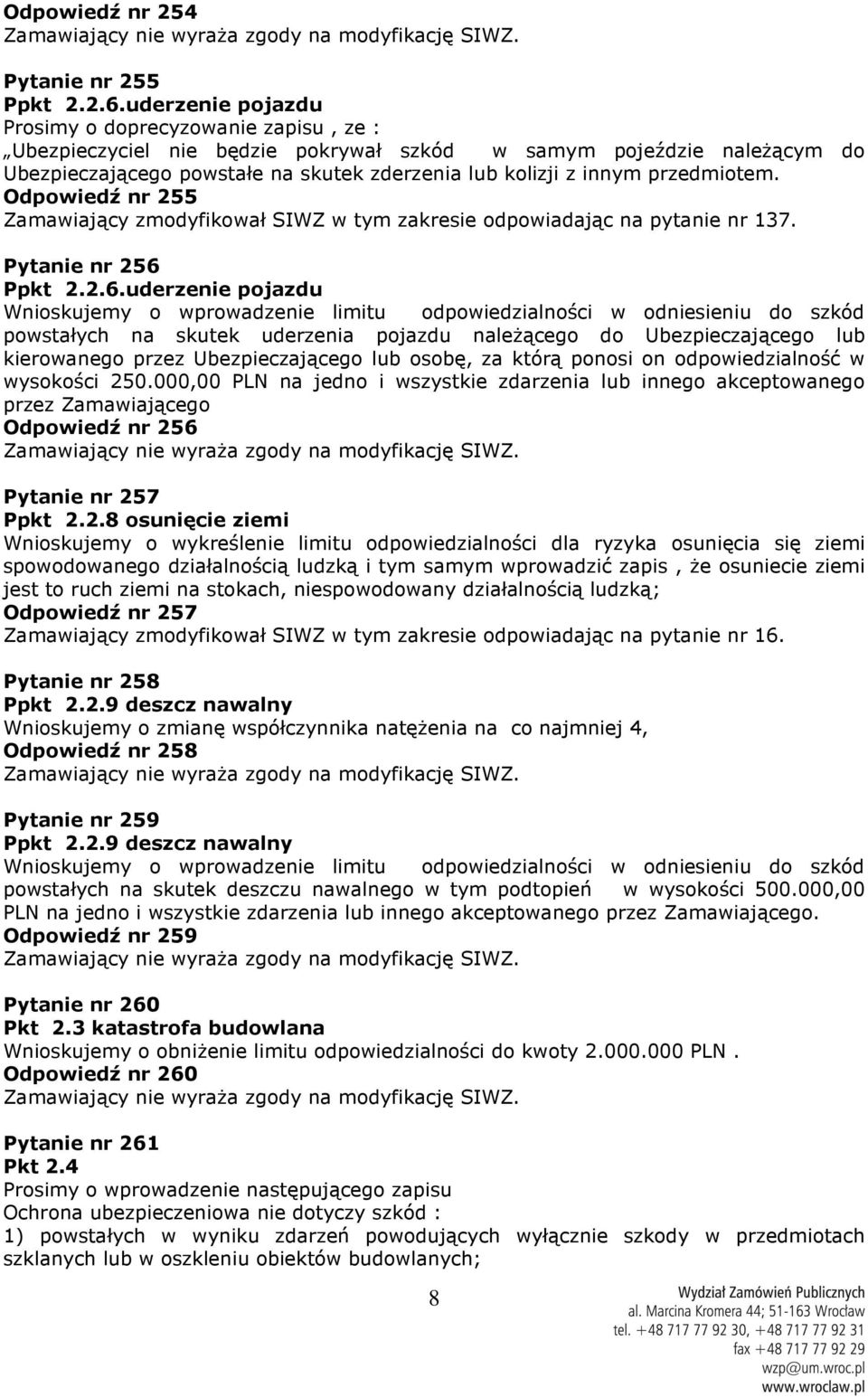 przedmiotem. Odpowiedź nr 255 Zamawiający zmodyfikował SIWZ w tym zakresie odpowiadając na pytanie nr 137. Pytanie nr 256 