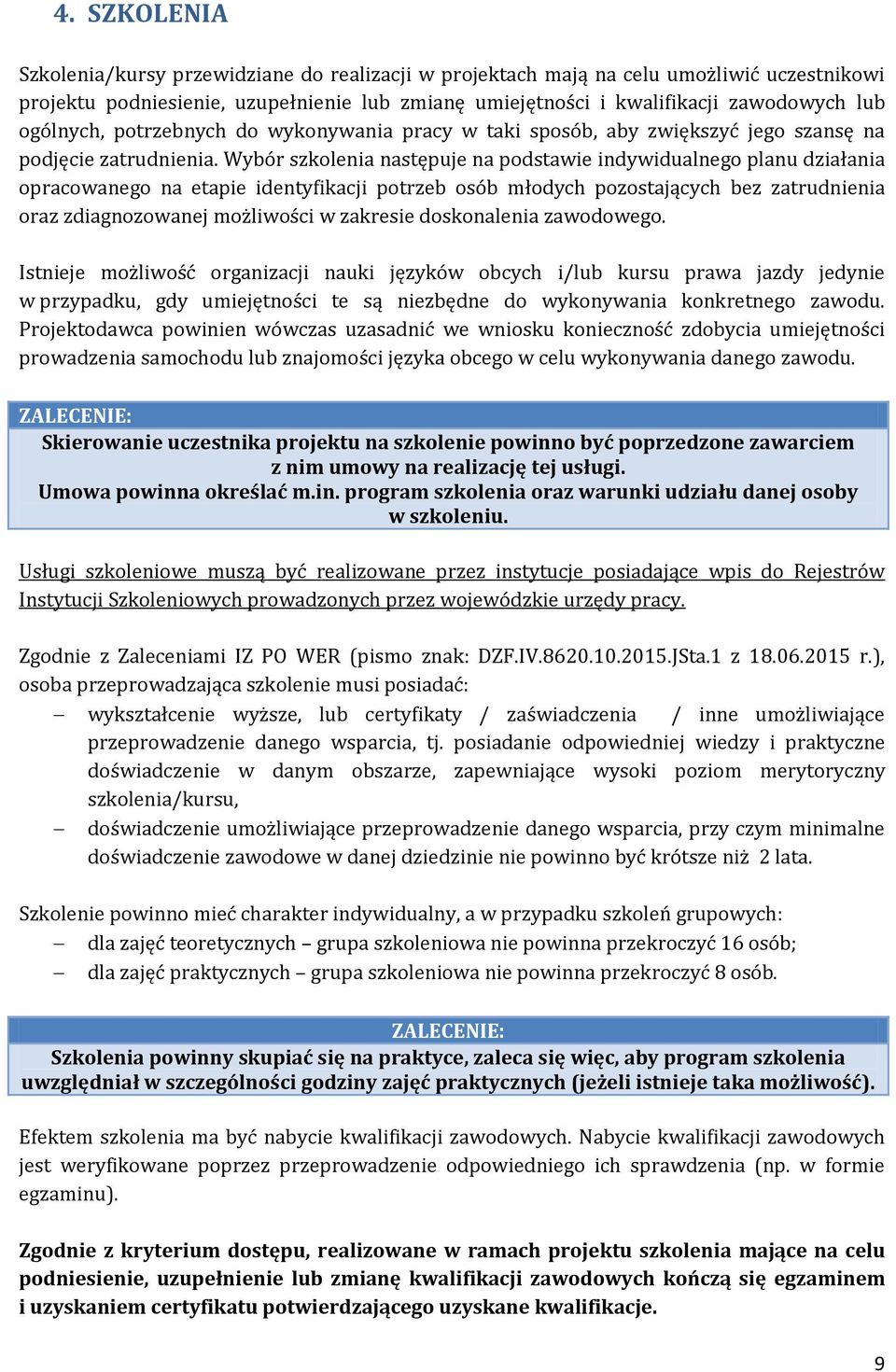 Wybór szkolenia następuje na podstawie indywidualnego planu działania opracowanego na etapie identyfikacji potrzeb osób młodych pozostających bez zatrudnienia oraz zdiagnozowanej możliwości w