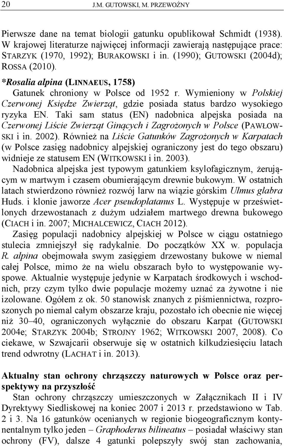 *Rosalia alpina (LINNAEUS, 1758) Gatunek chroniony w Polsce od 1952 r. Wymieniony w Polskiej Czerwonej Księdze Zwierząt, gdzie posiada status bardzo wysokiego ryzyka EN.