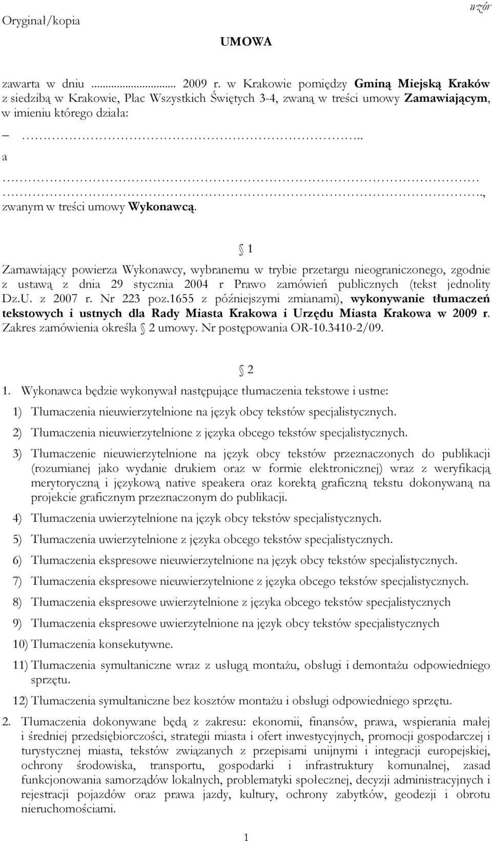 1 Zamawiający powierza Wykonawcy, wybranemu w trybie przetargu nieograniczonego, zgodnie z ustawą z dnia 29 stycznia 2004 r Prawo zamówień publicznych (tekst jednolity Dz.U. z 2007 r. Nr 223 poz.