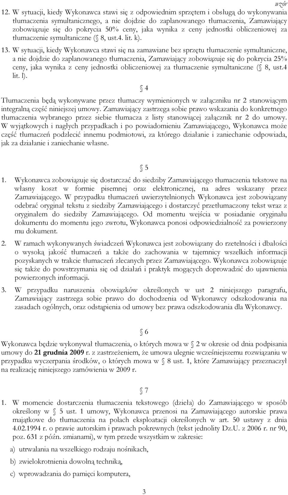 W sytuacji, kiedy Wykonawca stawi się na zamawiane bez sprzętu tłumaczenie symultaniczne, a nie dojdzie do zaplanowanego tłumaczenia, Zamawiający zobowiązuje się do pokrycia 25% ceny, jaka wynika z