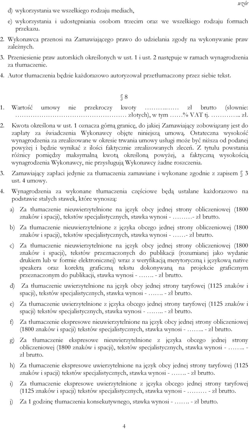 2 następuje w ramach wynagrodzenia za tłumaczenie. 4. Autor tłumaczenia będzie kaŝdorazowo autoryzował przetłumaczony przez siebie tekst. 8 1. Wartość umowy nie przekroczy kwoty.