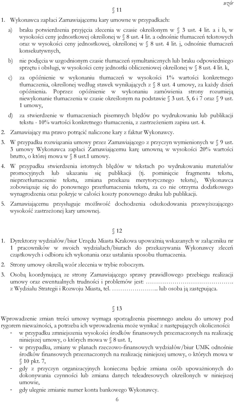 j, odnośnie tłumaczeń konsekutywnych, b) nie podjęcia w uzgodnionym czasie tłumaczeń symultanicznych lub braku odpowiedniego sprzętu i obsługi, w wysokości ceny jednostki obliczeniowej określonej w 8