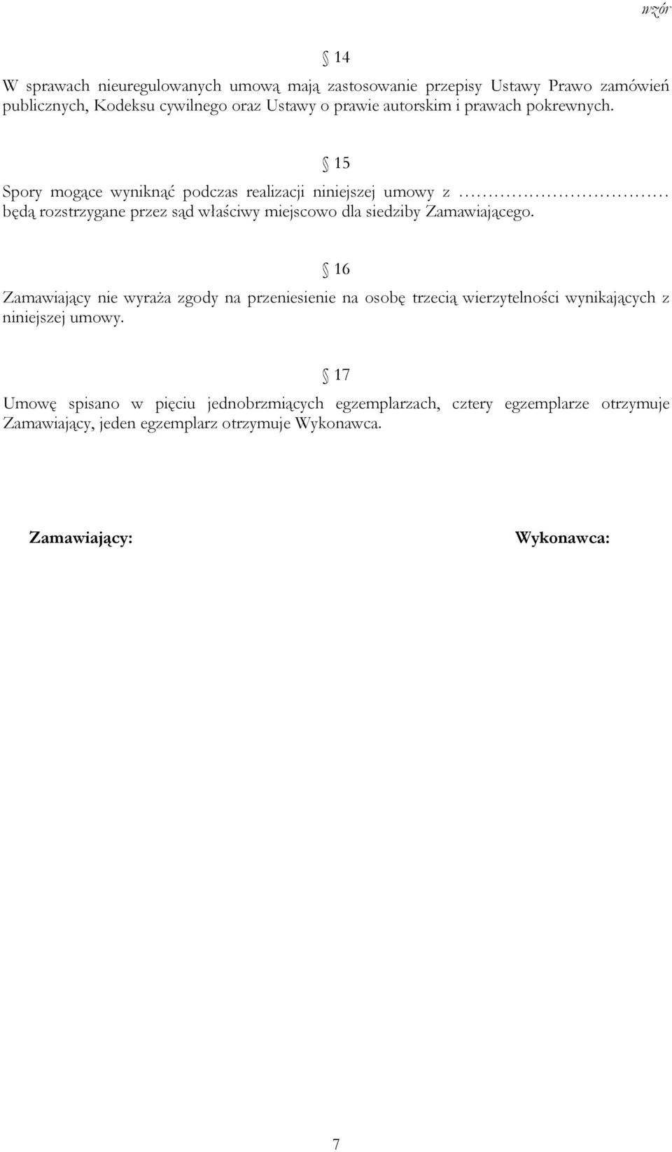 15 Spory mogące wyniknąć podczas realizacji niniejszej umowy z będą rozstrzygane przez sąd właściwy miejscowo dla siedziby Zamawiającego.