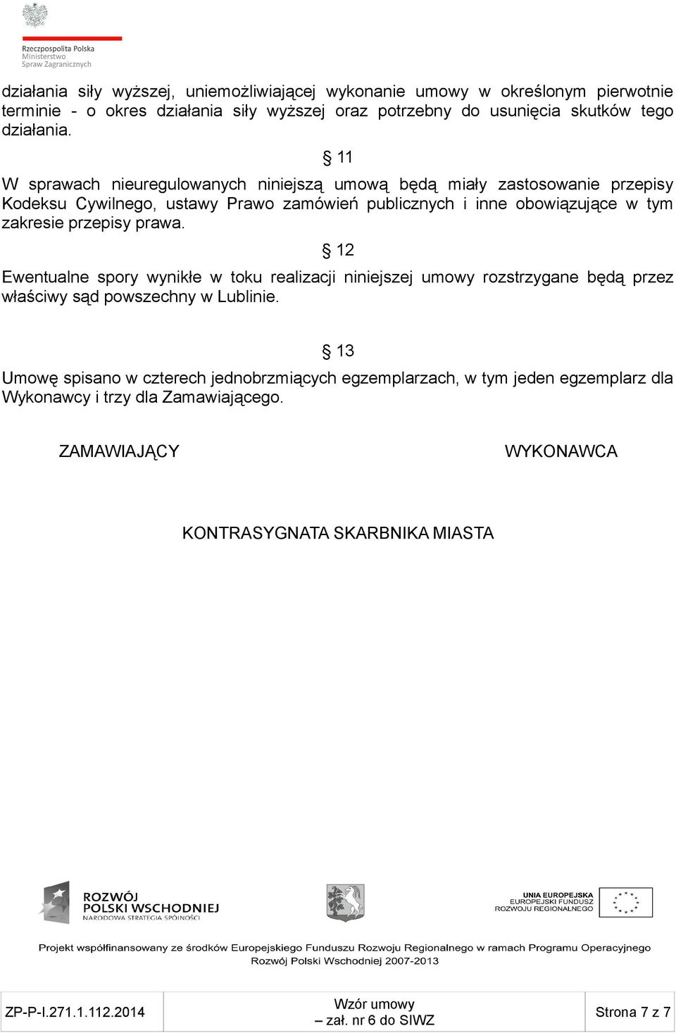 11 W sprawach nieuregulowanych niniejszą umową będą miały zastosowanie przepisy Kodeksu Cywilnego, ustawy Prawo zamówień publicznych i inne obowiązujące w tym zakresie