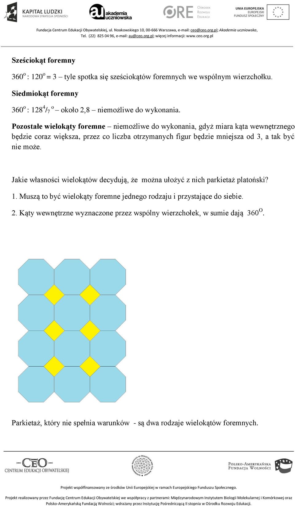 Pozostałe wielokąty foremne niemożliwe do wykonania, gdyż miara kąta wewnętrznego będzie coraz większa, przez co liczba otrzymanych figur będzie mniejsza od 3, a tak