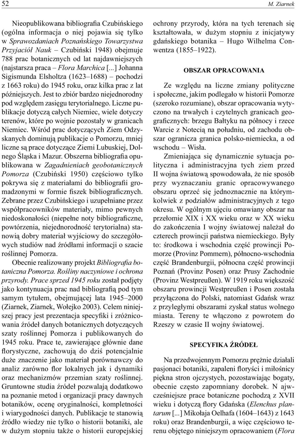 Jest to zbiór bardzo niejednorodny pod względem zasięgu terytorialnego. Liczne publikacje dotyczą całych Niemiec, wiele dotyczy terenów, które po wojnie pozostały w granicach Niemiec.