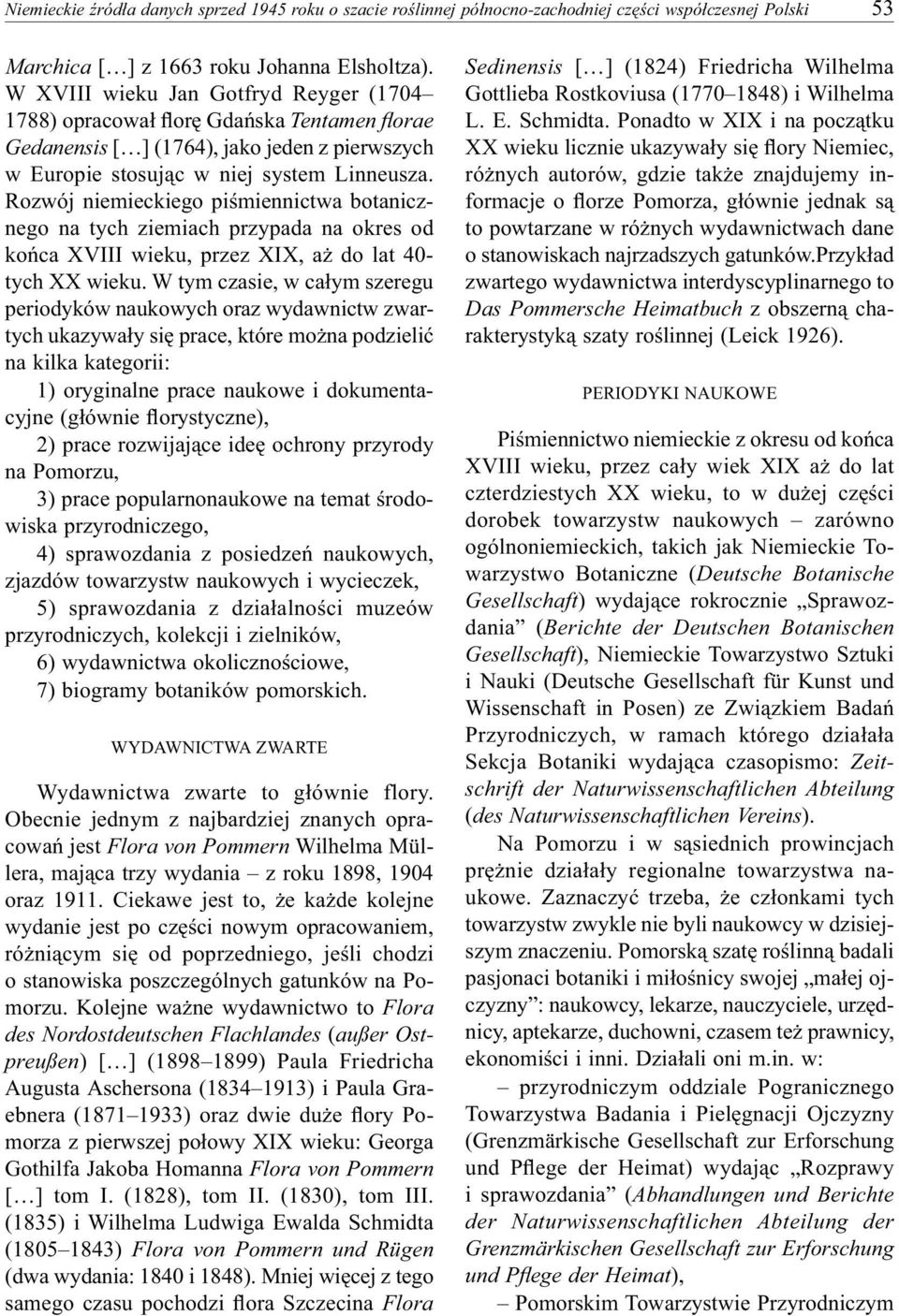 Rozwój niemieckiego piśmiennictwa botanicznego na tych ziemiach przypada na okres od końca XVIII wieku, przez XIX, aż do lat 40- tych XX wieku.