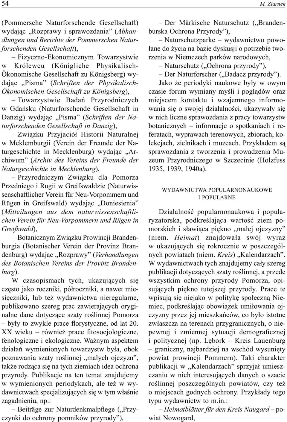 Gdańsku (Naturforschende Gesellschaft in Danzig) wydając Pisma (Schriften der Naturforschenden Gesellschaft in Danzig), Związku Przyjaciół Historii Naturalnej w Meklemburgii (Verein der Freunde der