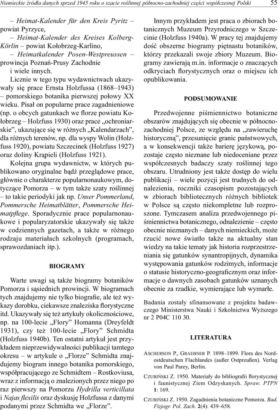 Licznie w tego typu wydawnictwach ukazywały się prace Ernsta Holzfussa (1868 1943) pomorskiego botanika pierwszej połowy XX wieku. Pisał on popularne prace zagadnieniowe (np.