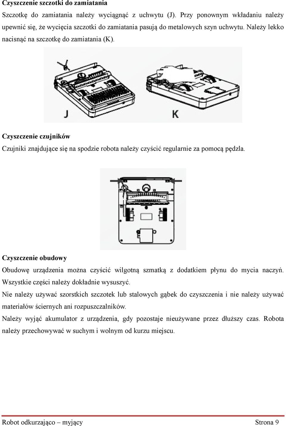 Czyszczenie czujników Czujniki znajdujące się na spodzie robota należy czyścić regularnie za pomocą pędzla.