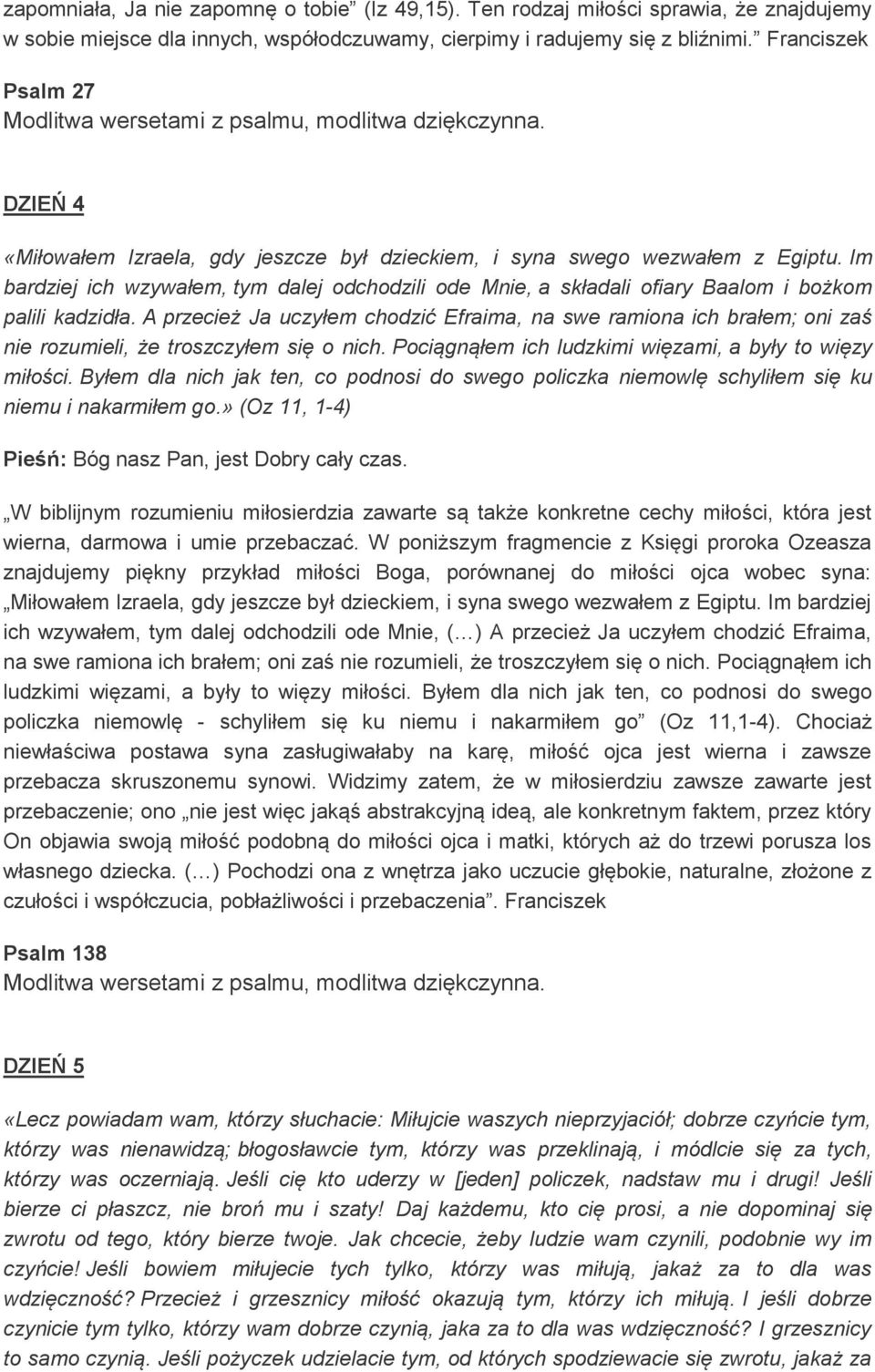 Im bardziej ich wzywałem, tym dalej odchodzili ode Mnie, a składali ofiary Baalom i bożkom palili kadzidła.