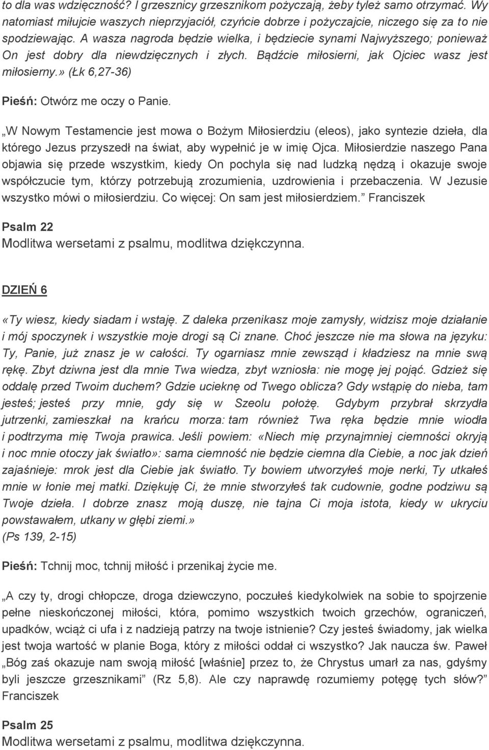 » (Łk 6,27-36) Pieśń: Otwórz me oczy o Panie. W Nowym Testamencie jest mowa o Bożym Miłosierdziu (eleos), jako syntezie dzieła, dla którego Jezus przyszedł na świat, aby wypełnić je w imię Ojca.