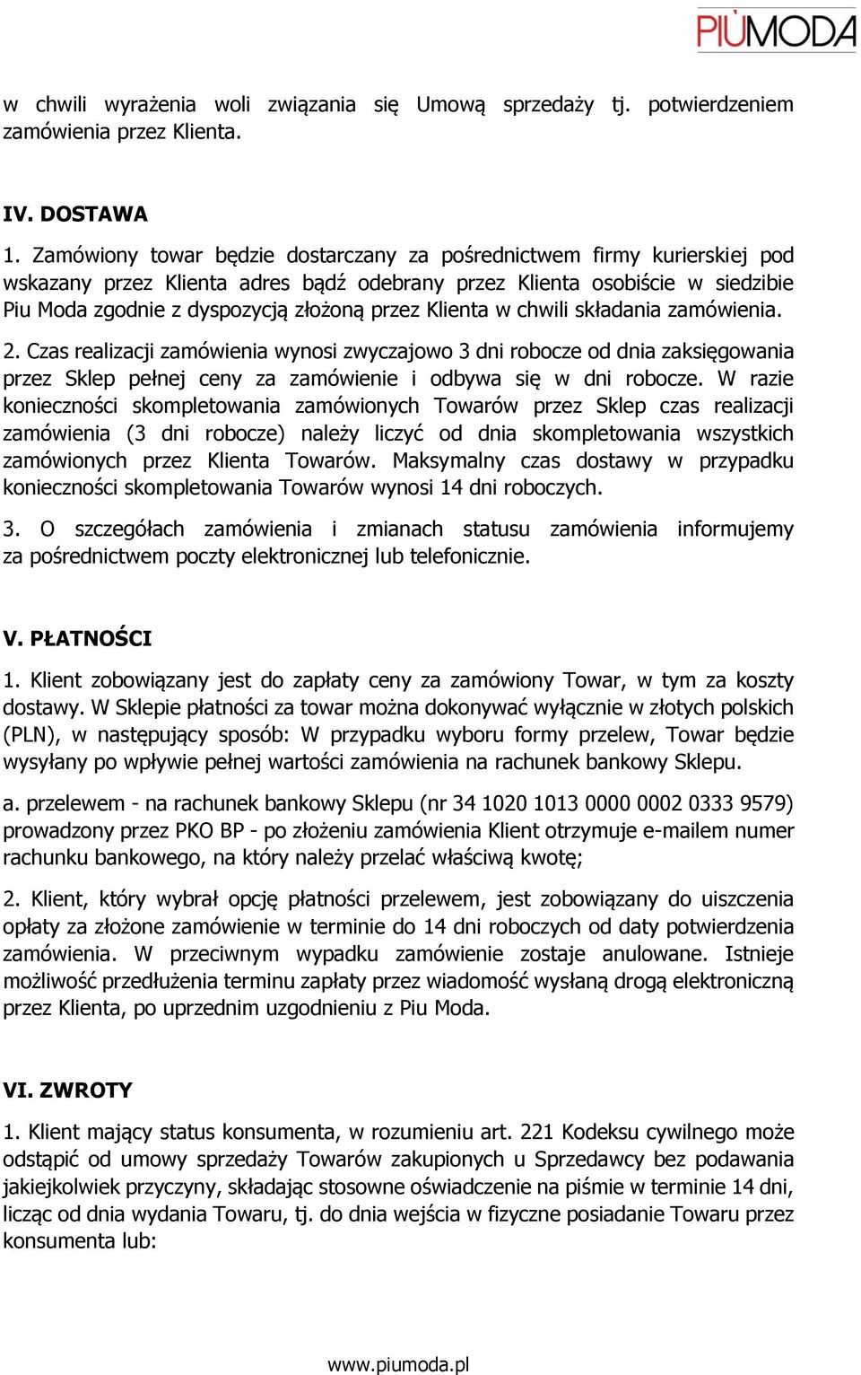 Klienta w chwili składania zamówienia. 2. Czas realizacji zamówienia wynosi zwyczajowo 3 dni robocze od dnia zaksięgowania przez Sklep pełnej ceny za zamówienie i odbywa się w dni robocze.