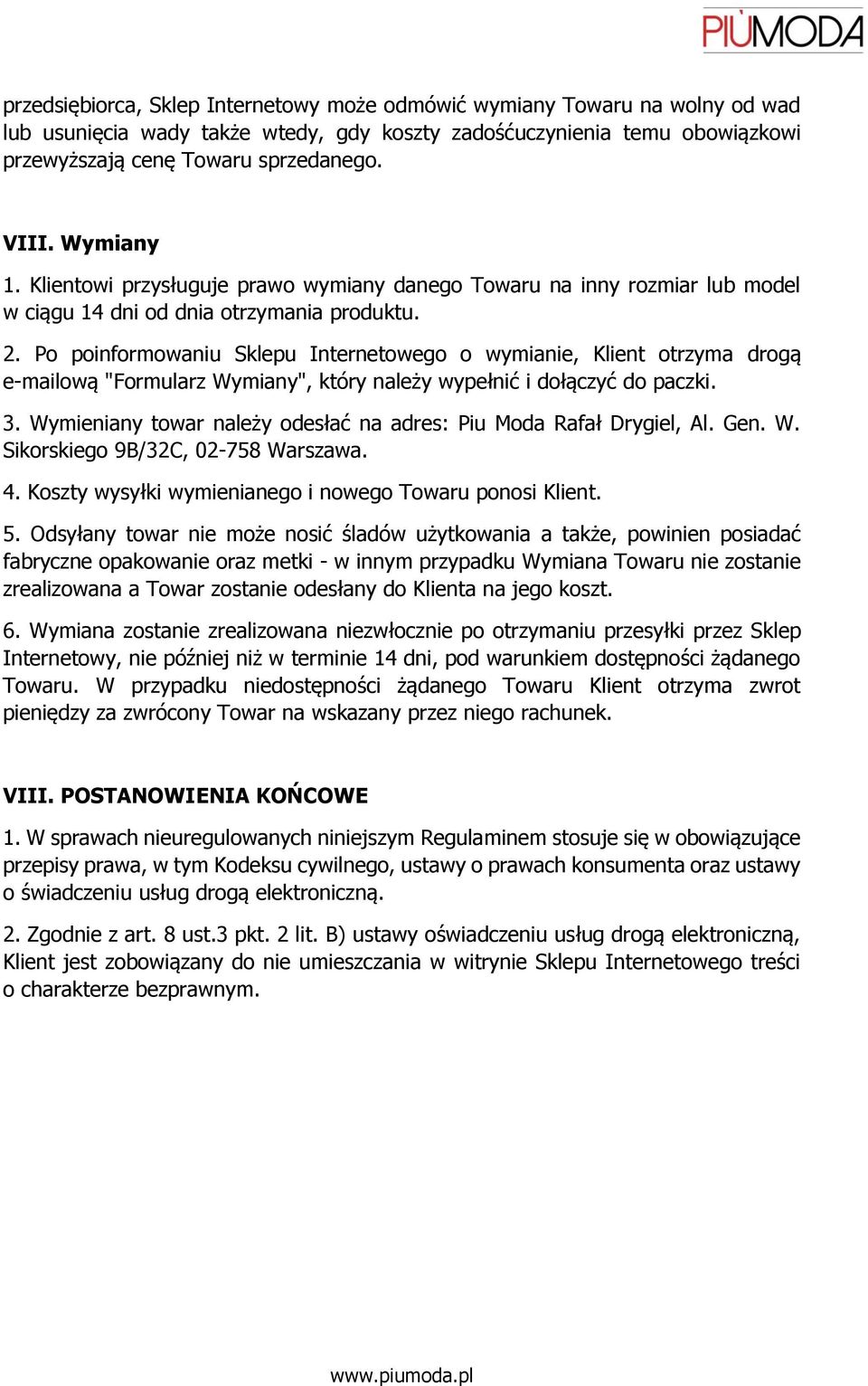 Po poinformowaniu Sklepu Internetowego o wymianie, Klient otrzyma drogą e-mailową "Formularz Wymiany", który należy wypełnić i dołączyć do paczki. 3.