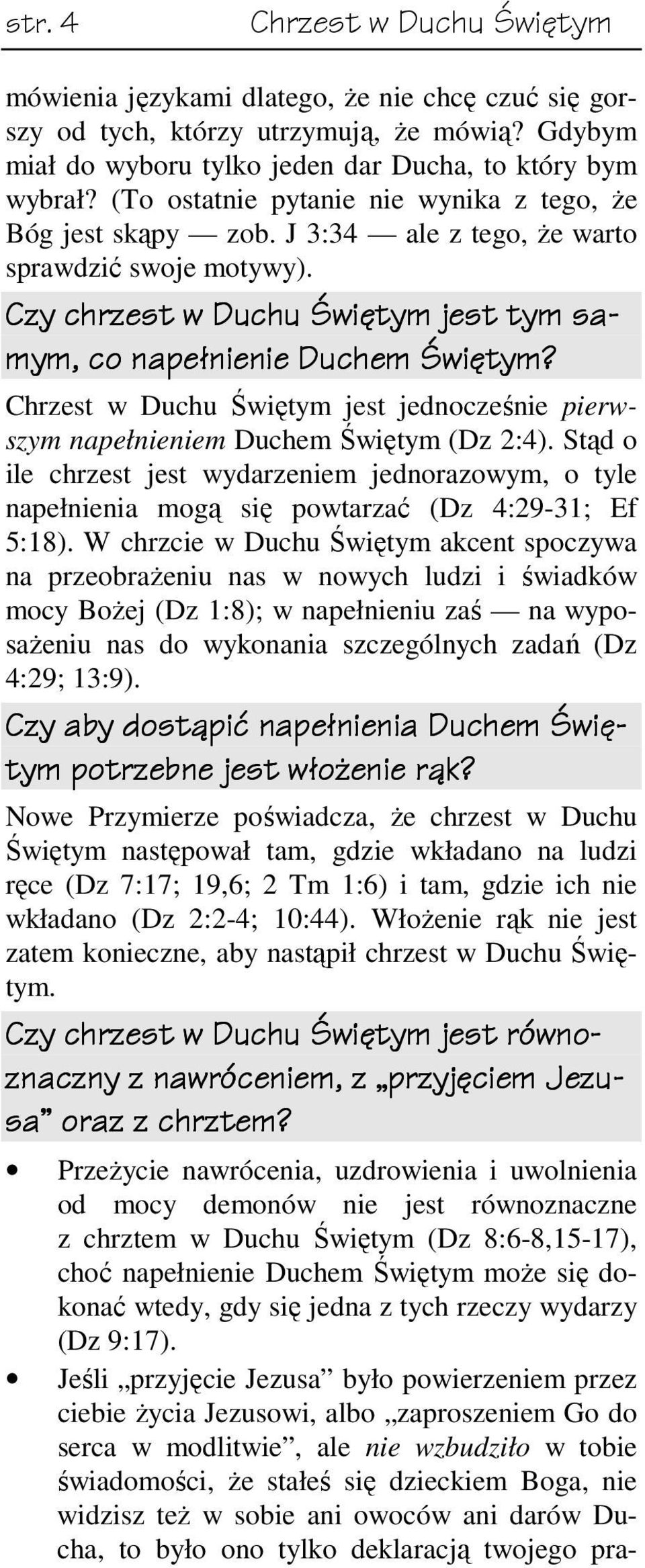 Chrzest w Duchu Świętym jest jednocześnie pierwszym napełnieniem Duchem Świętym (Dz 2:4). Stąd o ile chrzest jest wydarzeniem jednorazowym, o tyle napełnienia mogą się powtarzać (Dz 4:29-31; Ef 5:18).