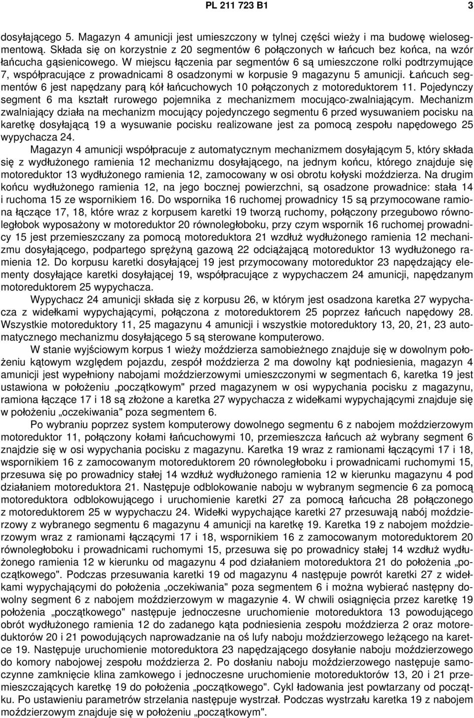 W miejscu łączenia par segmentów 6 są umieszczone rolki podtrzymujące 7, współpracujące z prowadnicami 8 osadzonymi w korpusie 9 magazynu 5 amunicji.