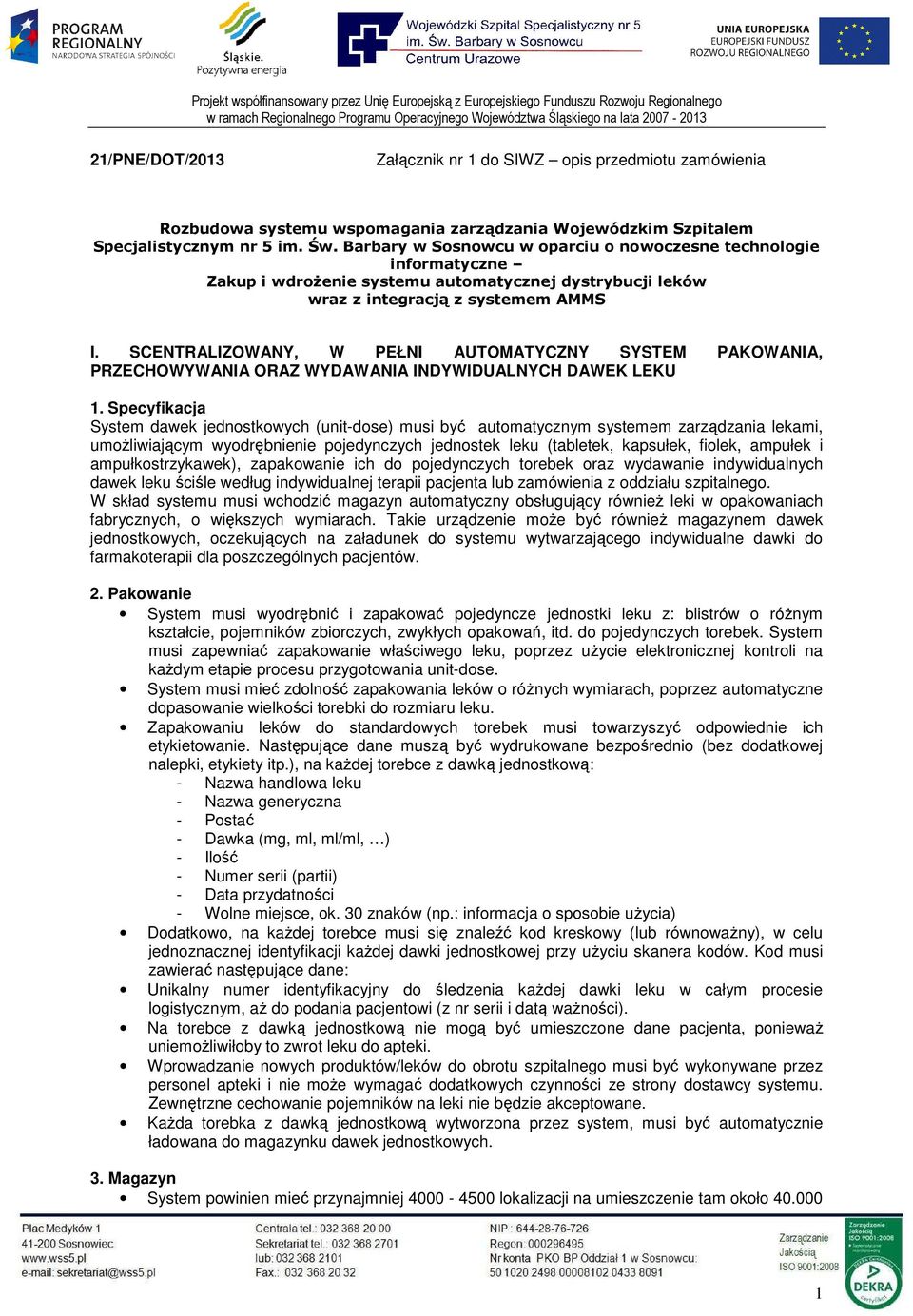 SCENTRALIZOWANY, W PEŁNI AUTOMATYCZNY SYSTEM PAKOWANIA, PRZECHOWYWANIA ORAZ WYDAWANIA INDYWIDUALNYCH DAWEK LEKU 1.