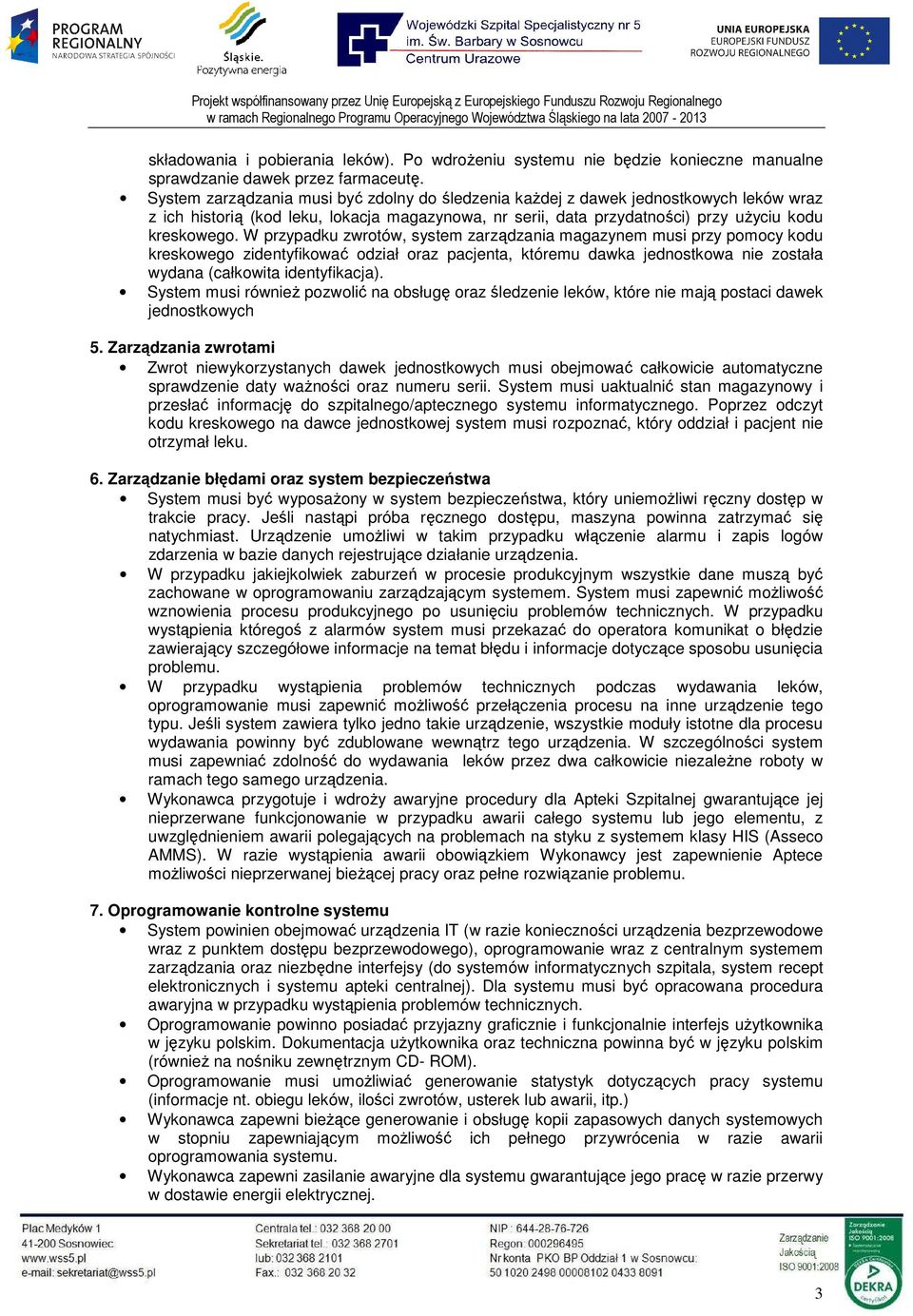 W przypadku zwrotów, system zarządzania magazynem musi przy pomocy kodu kreskowego zidentyfikować odział oraz pacjenta, któremu dawka jednostkowa nie została wydana (całkowita identyfikacja).