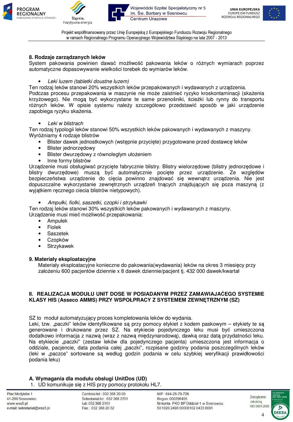 Podczas procesu przepakowania w maszynie nie moŝe zaistnieć ryzyko kroskontaminacji (skaŝenia krzyŝowego). Nie mogą być wykorzystane te same przenośniki, ścieŝki lub rynny do transportu róŝnych leków.