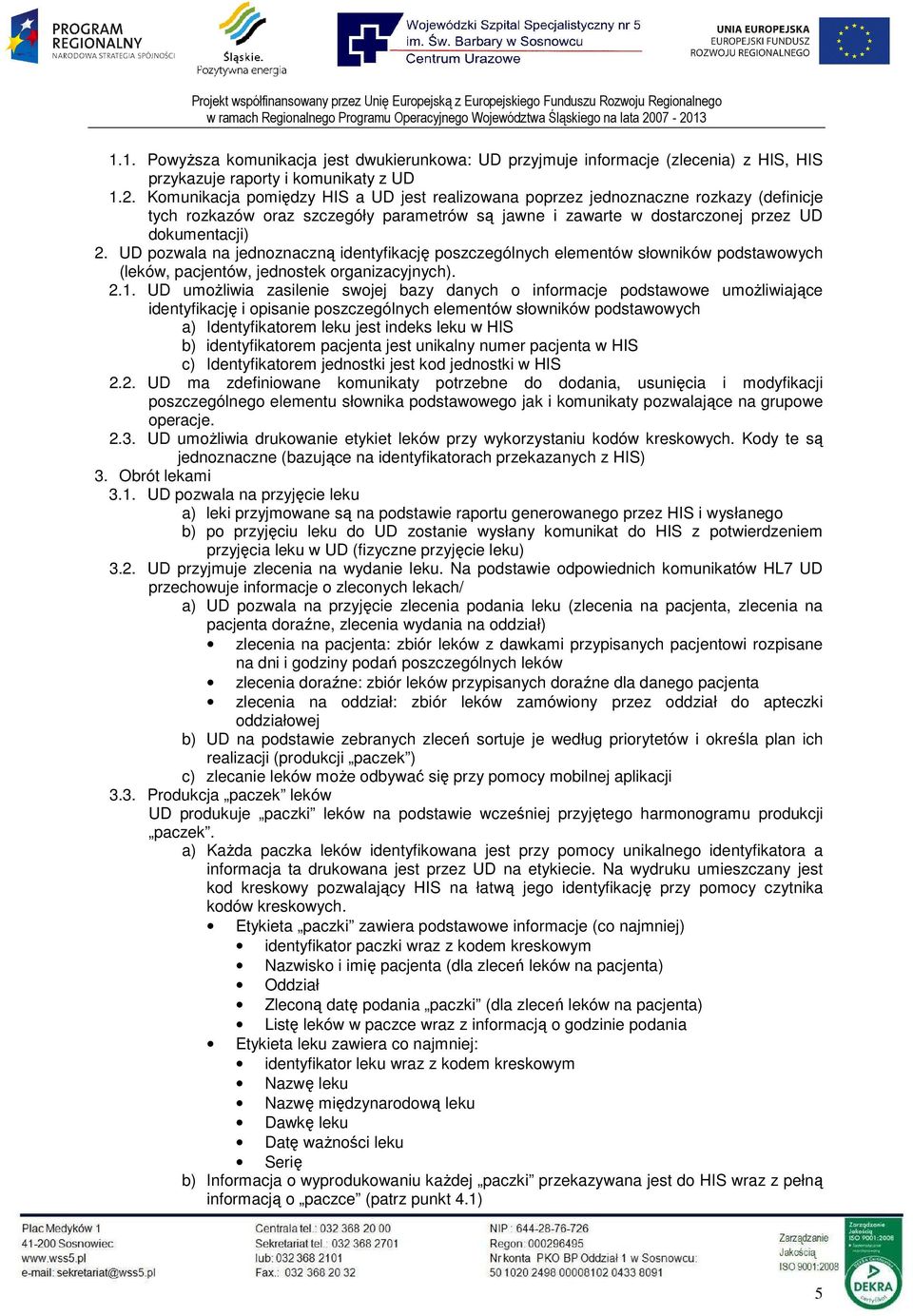UD pozwala na jednoznaczną identyfikację poszczególnych elementów słowników podstawowych (leków, pacjentów, jednostek organizacyjnych). 2.1.