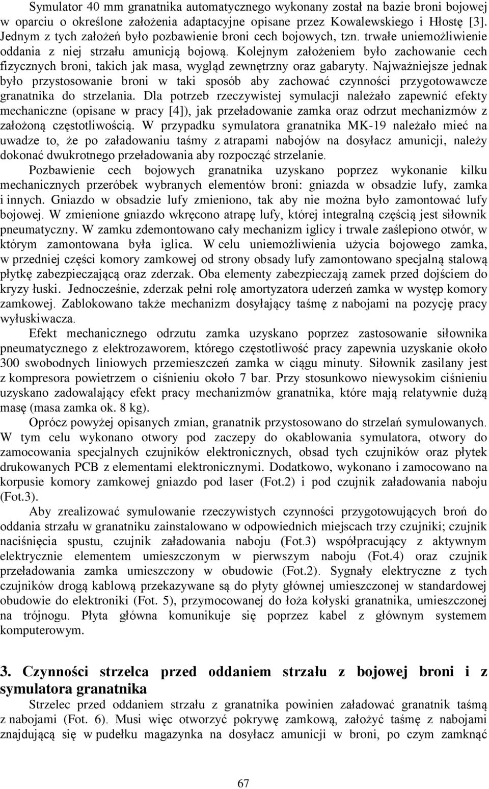 Kolejnym założeniem było zachowanie cech fizycznych broni, takich jak masa, wygląd zewnętrzny oraz gabaryty.