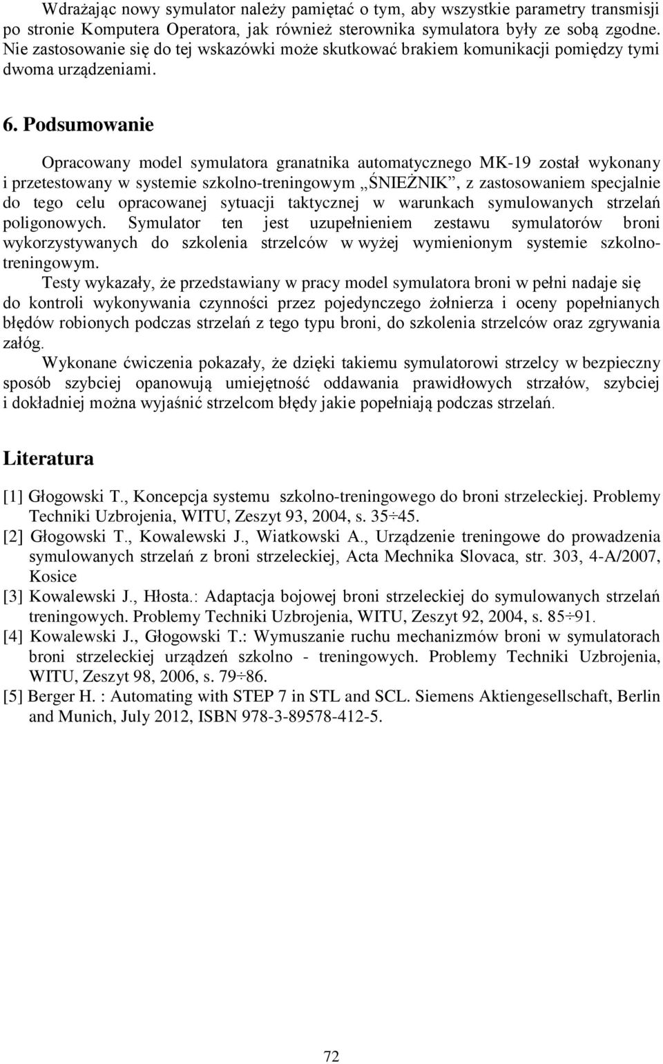 Podsumowanie Opracowany model symulatora granatnika automatycznego MK-19 został wykonany i przetestowany w systemie szkolno-treningowym ŚNIEŻNIK, z zastosowaniem specjalnie do tego celu opracowanej
