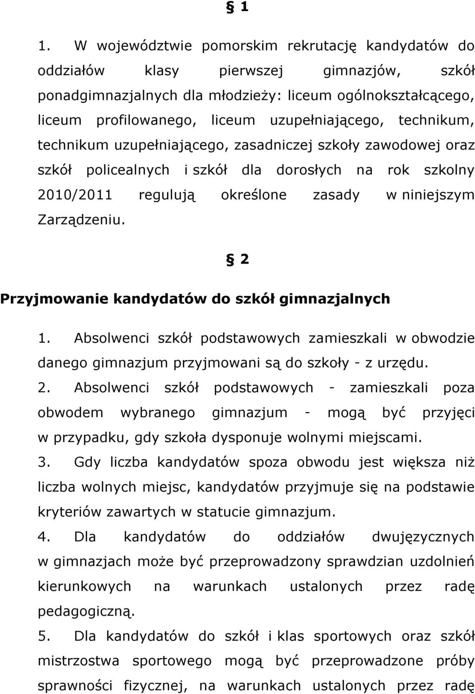 Zarządzeniu. 2 Przyjmowanie kandydatów do szkół gimnazjalnych 1. Absolwenci szkół podstawowych zamieszkali w obwodzie danego gimnazjum przyjmowani są do szkoły - z urzędu. 2. Absolwenci szkół podstawowych - zamieszkali poza obwodem wybranego gimnazjum - mogą być przyjęci w przypadku, gdy szkoła dysponuje wolnymi miejscami.