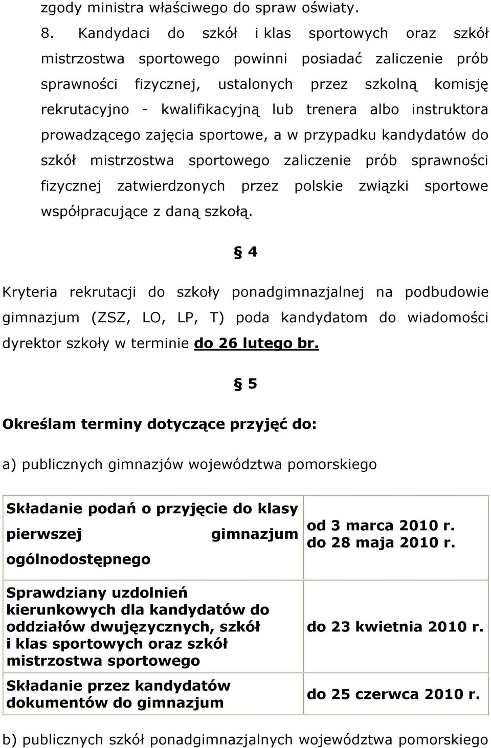 trenera albo instruktora prowadzącego zajęcia sportowe, a w przypadku kandydatów do szkół mistrzostwa sportowego zaliczenie prób sprawności fizycznej zatwierdzonych przez polskie związki sportowe