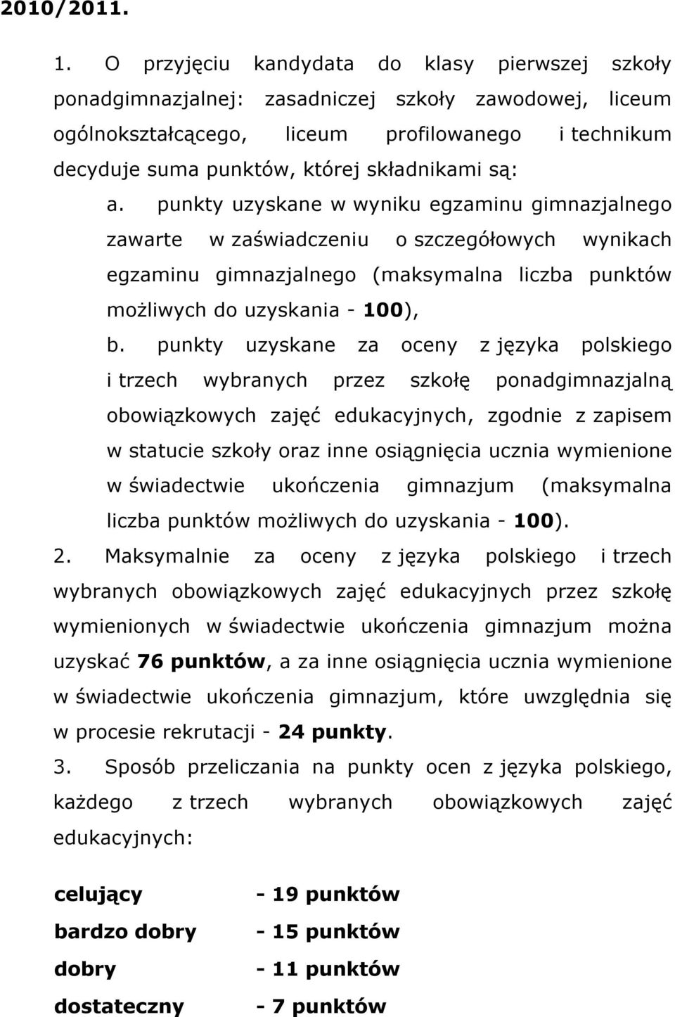 są: a. punkty uzyskane w wyniku egzaminu gimnazjalnego zawarte w zaświadczeniu o szczegółowych wynikach egzaminu gimnazjalnego (maksymalna liczba punktów możliwych do uzyskania - 100), b.