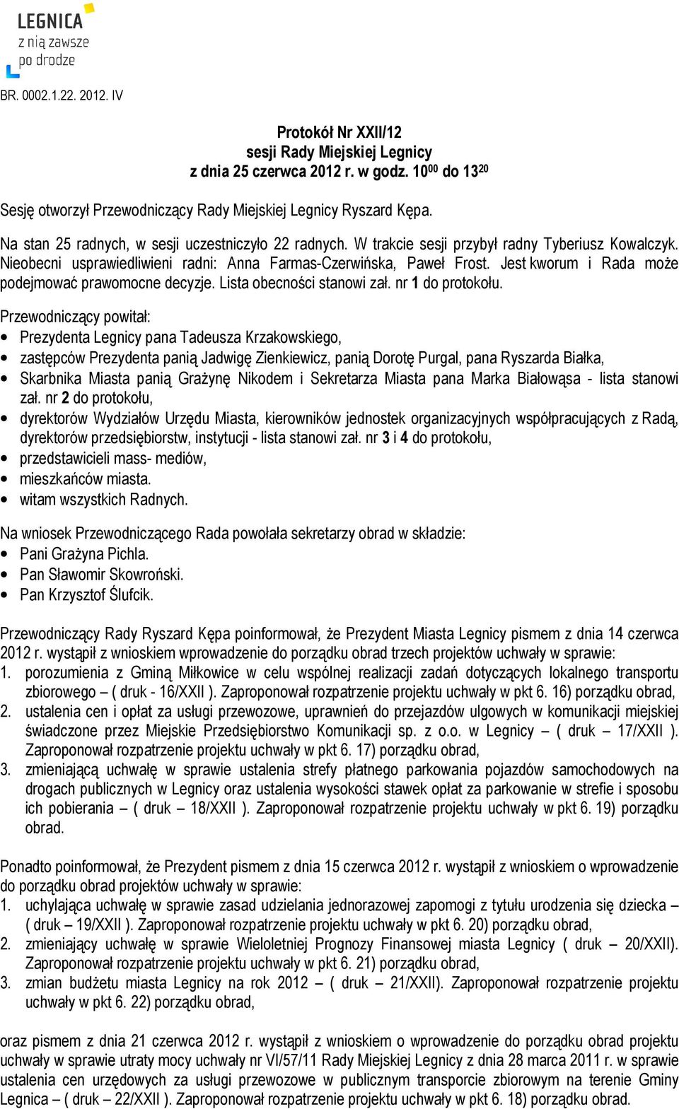 Jest kworum i Rada może podejmować prawomocne decyzje. Lista obecności stanowi zał. nr 1 do protokołu.
