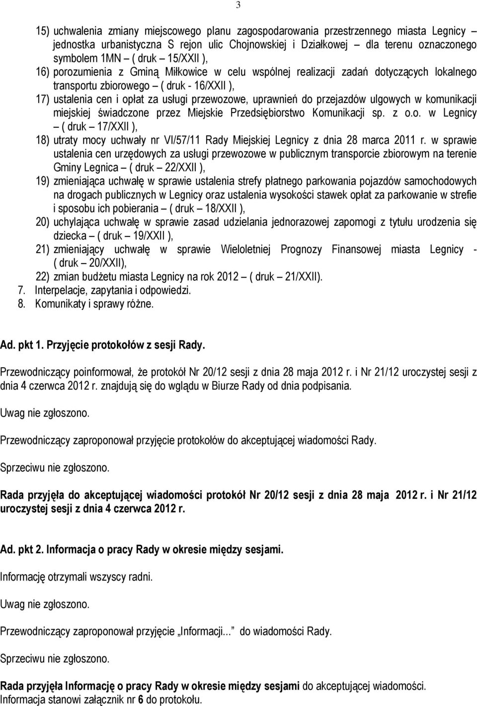 uprawnień do przejazdów ulgowych w komunikacji miejskiej świadczone przez Miejskie Przedsiębiorstwo Komunikacji sp. z o.o. w Legnicy ( druk 17/XXII ), 18) utraty mocy uchwały nr VI/57/11 Rady Miejskiej Legnicy z dnia 28 marca 2011 r.