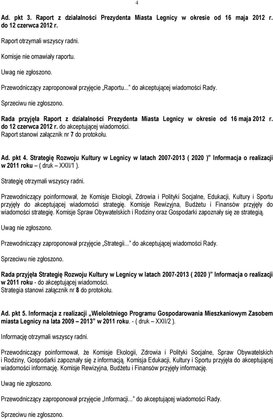 do 12 czerwca 2012 r. do akceptującej wiadomości. Raport stanowi załącznik nr 7 do protokołu. Ad. pkt 4.