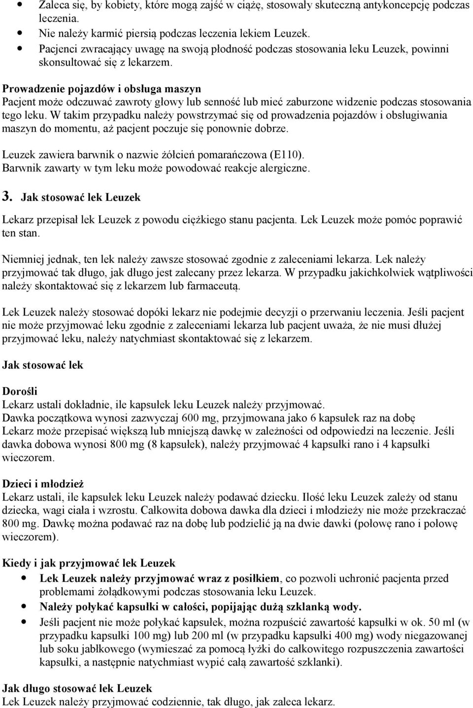 Prowadzenie pojazdów i obsługa maszyn Pacjent może odczuwać zawroty głowy lub senność lub mieć zaburzone widzenie podczas stosowania tego leku.