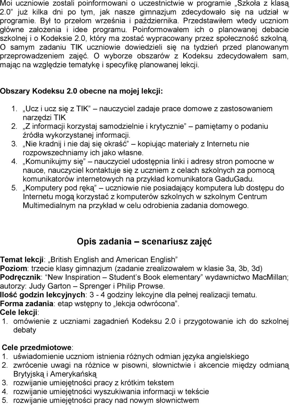 0, który ma zostać wypracowany przez społeczność szkolną. O samym zadaniu TIK uczniowie dowiedzieli się na tydzień przed planowanym przeprowadzeniem zajęć.