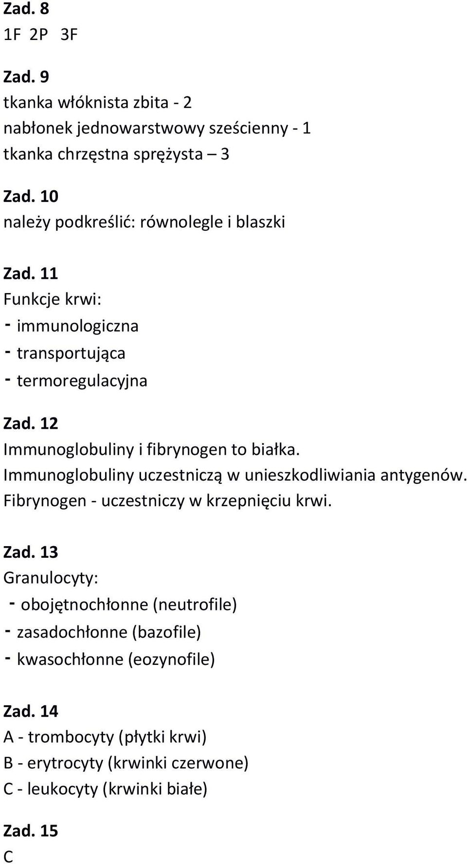 12 Immunoglobuliny i fibrynogen to białka. Immunoglobuliny uczestniczą w unieszkodliwiania antygenów. Fibrynogen - uczestniczy w krzepnięciu krwi.