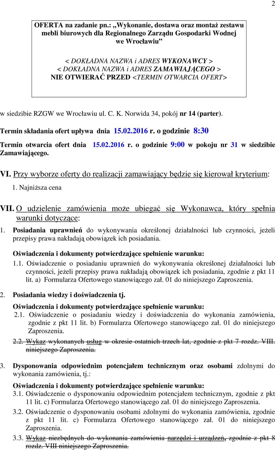 OTWIERAĆ PRZED <TERMIN OTWARCIA OFERT> w siedzibie RZGW we Wrocławiu ul. C. K. Norwida 34, pokój nr 14 (parter). Termin składania ofert upływa dnia 15.02.2016 r.