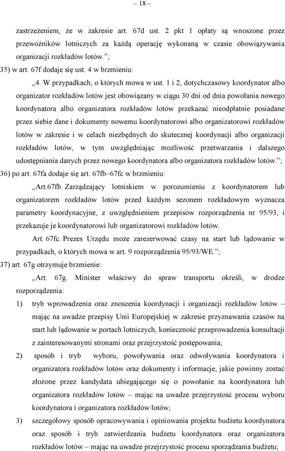 1 i 2, dotychczasowy koordynator albo organizator rozkładów lotów jest obowiązany w ciągu 30 dni od dnia powołania nowego koordynatora albo organizatora rozkładów lotów przekazać nieodpłatnie