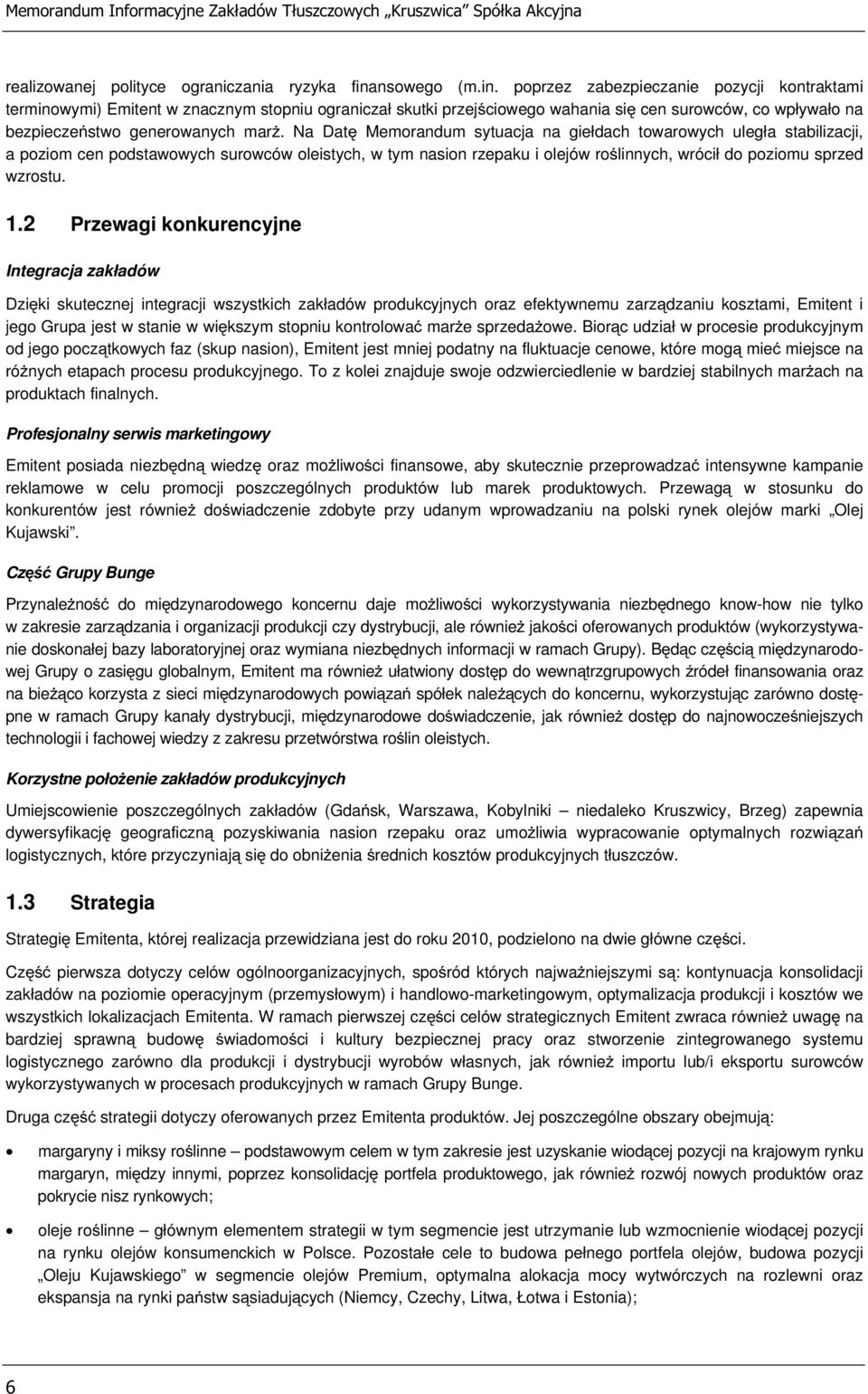 poprzez zabezpieczanie pozycji kontraktami terminowymi) Emitent w znacznym stopniu ograniczał skutki przejściowego wahania się cen surowców, co wpływało na bezpieczeństwo generowanych marż.