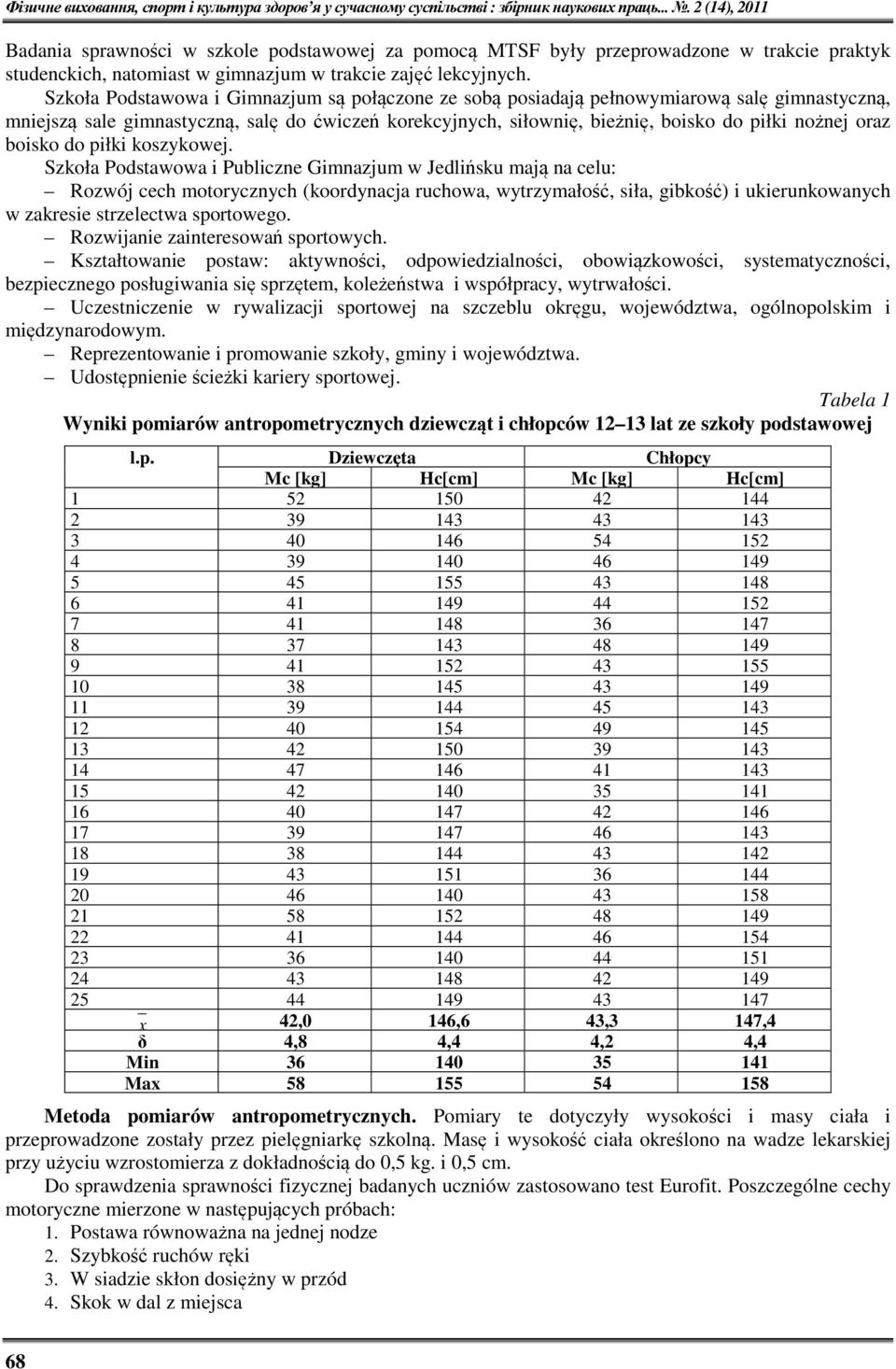 Szkoła Podstawowa i Gimnazjum są połączone ze sobą posiadają pełnowymiarową salę gimnastyczną, mniejszą sale gimnastyczną, salę do ćwiczeń korekcyjnych, siłownię, bieżnię, boisko do piłki nożnej oraz
