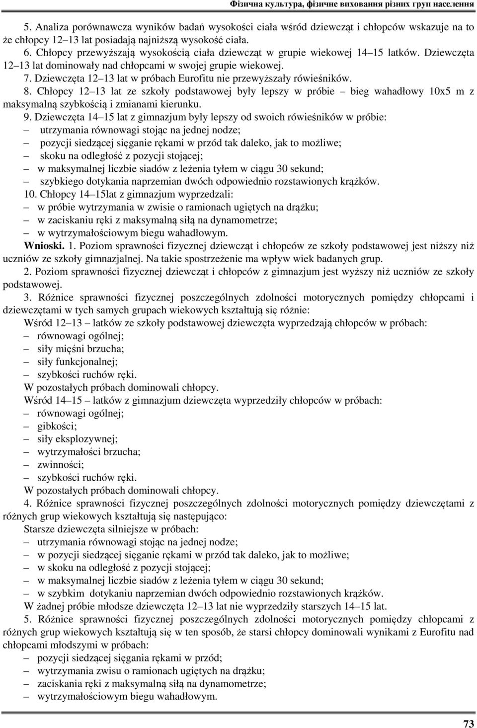 Chłopcy przewyższają wysokością ciała dziewcząt w grupie wiekowej 14 15 latków. Dziewczęta 12 13 lat dominowały nad chłopcami w swojej grupie wiekowej. 7.