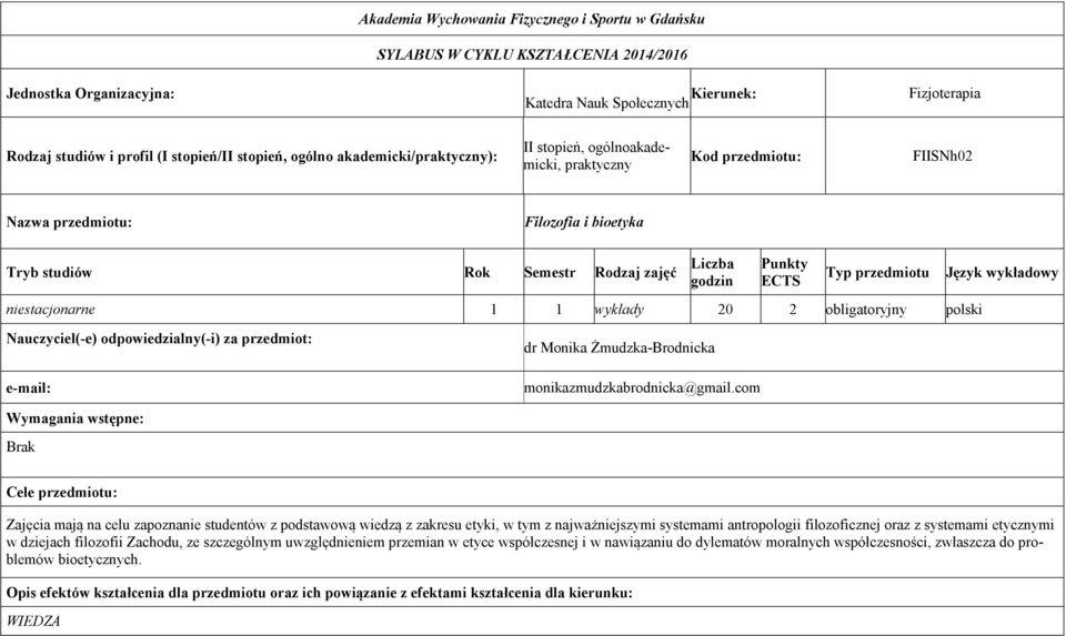 Punkty ECTS Typ przedmiotu Język wykładowy niestacjonarne 1 1 wykłady 20 2 obligatoryjny polski Nauczyciel(-e) odpowiedzialny(-i) za przedmiot: e-mail: dr Monika Żmudzka-Brodnicka