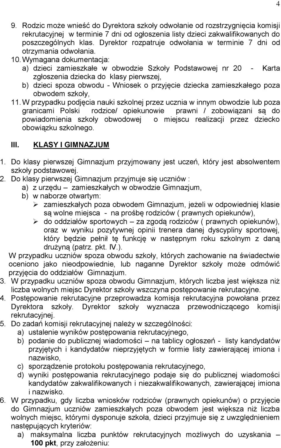 Wymagana dokumentacja: a) dzieci zamieszkałe w obwodzie Szkoły Podstawowej nr 20 - Karta zgłoszenia dziecka do klasy pierwszej, b) dzieci spoza obwodu - Wniosek o przyjęcie dziecka zamieszkałego poza