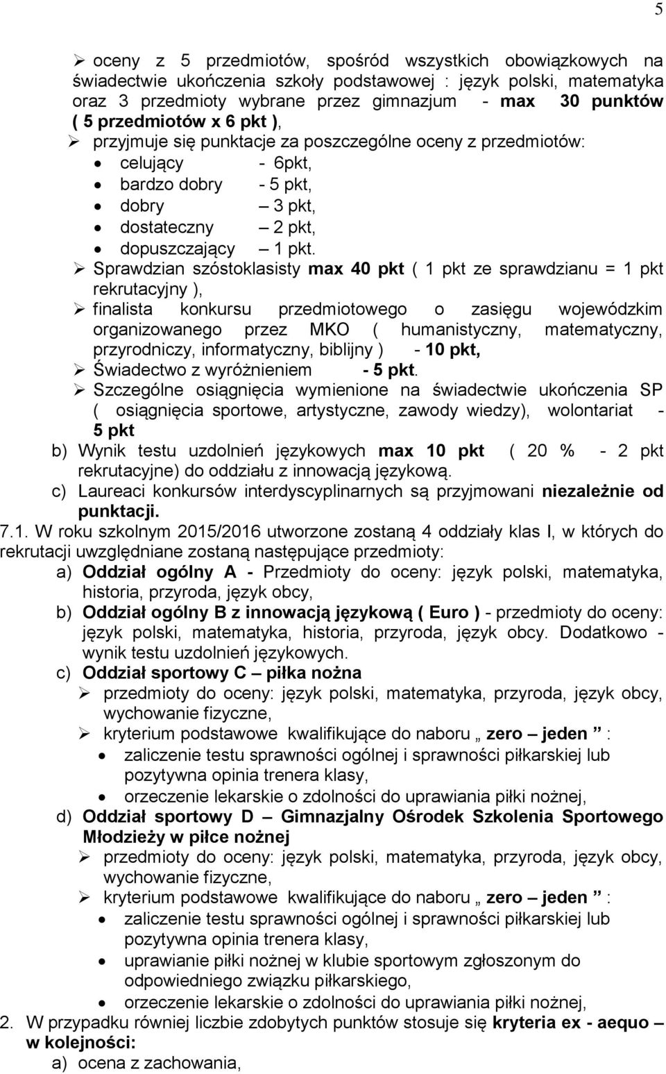 Sprawdzian szóstoklasisty max 40 pkt ( 1 pkt ze sprawdzianu = 1 pkt rekrutacyjny ), finalista konkursu przedmiotowego o zasięgu wojewódzkim organizowanego przez MKO ( humanistyczny, matematyczny,