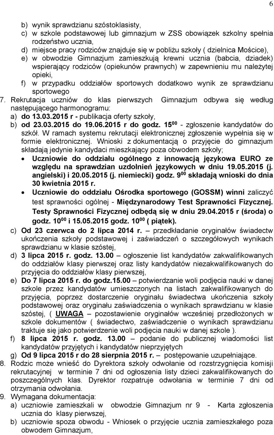 dodatkowo wynik ze sprawdzianu sportowego 7. Rekrutacja uczniów do klas pierwszych Gimnazjum odbywa się według następującego harmonogramu: a) do 13.03.2015 r - publikacja oferty szkoły, b) od 23.03.2015 do 19.